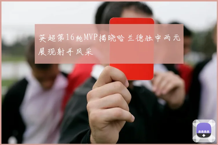 英超第16轮MVP揭晓哈兰德独中两元展现射手风采